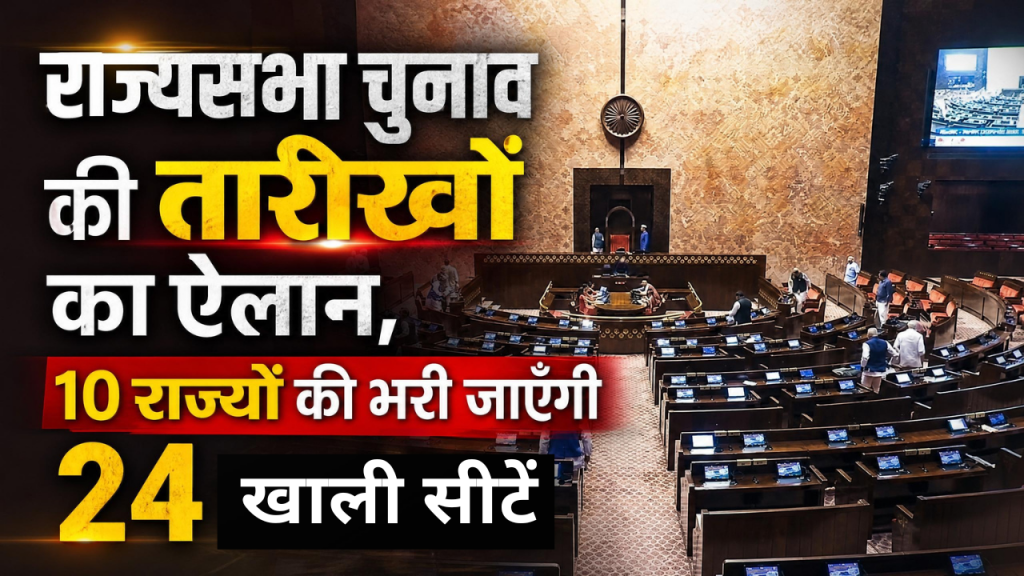 राज्यसभा चुनाव की तारीखों का ऐलान, 10 राज्यों की भरी जाएँगी 24 खाली सीटें